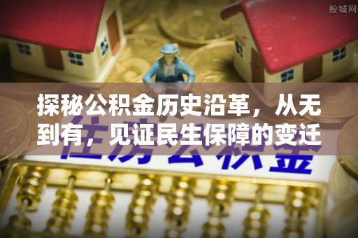 通辽探秘公积金历史沿革，从无到有，见证民生保障的变迁