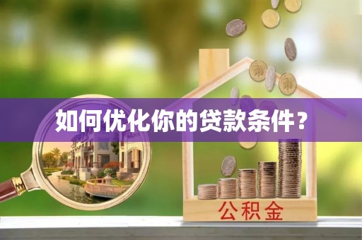 通辽如何优化你的贷款条件？