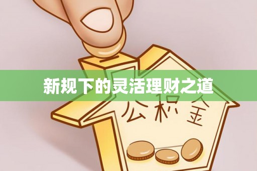通辽新规下的灵活理财之道