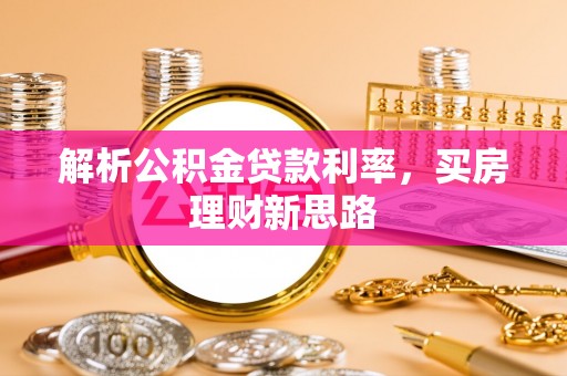 通辽解析公积金贷款利率，买房理财新思路