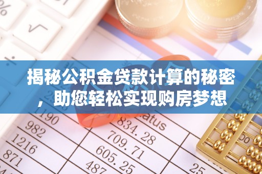 通辽揭秘公积金贷款计算的秘密，助您轻松实现购房梦想