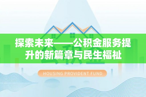 通辽探索未来——公积金服务提升的新篇章与民生福祉