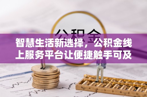 通辽智慧生活新选择，公积金线上服务平台让便捷触手可及