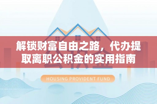 通辽解锁财富自由之路，代办提取离职公积金的实用指南