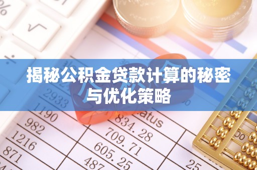 通辽揭秘公积金贷款计算的秘密与优化策略