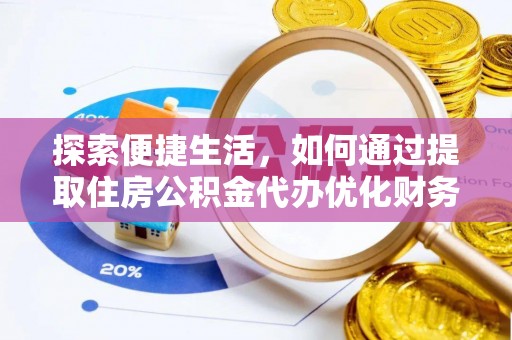 通辽探索便捷生活，如何通过提取住房公积金代办优化财务规划