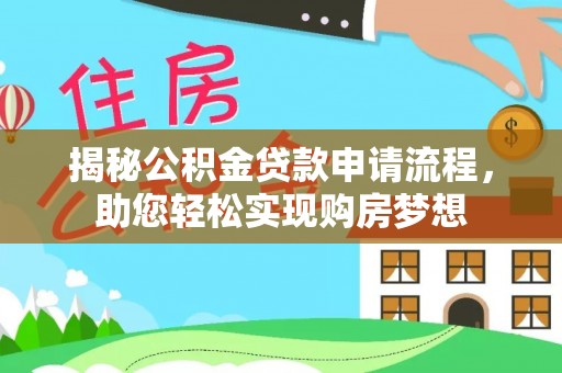 通辽揭秘公积金贷款申请流程，助您轻松实现购房梦想