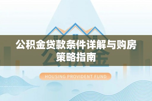 通辽公积金贷款条件详解与购房策略指南