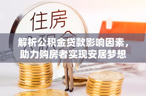 通辽解析公积金贷款影响因素，助力购房者实现安居梦想