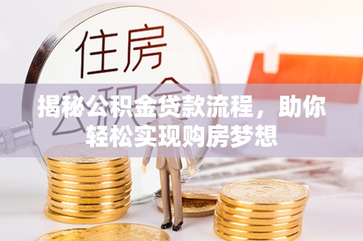 通辽揭秘公积金贷款流程，助你轻松实现购房梦想