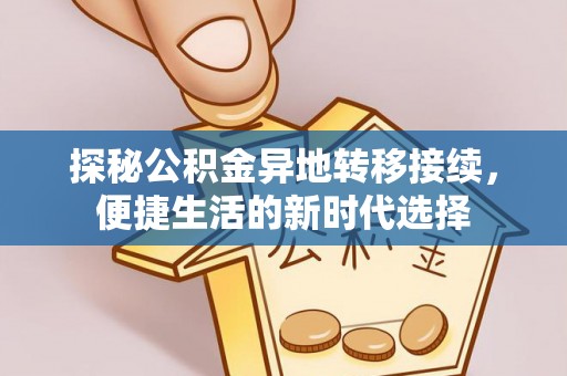 通辽探秘公积金异地转移接续，便捷生活的新时代选择