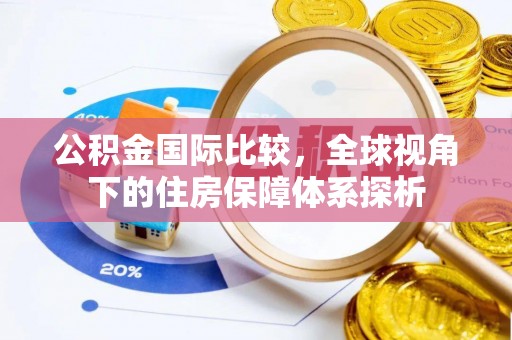 通辽公积金国际比较，全球视角下的住房保障体系探析