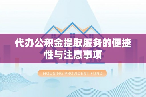 通辽代办公积金提取服务的便捷性与注意事项