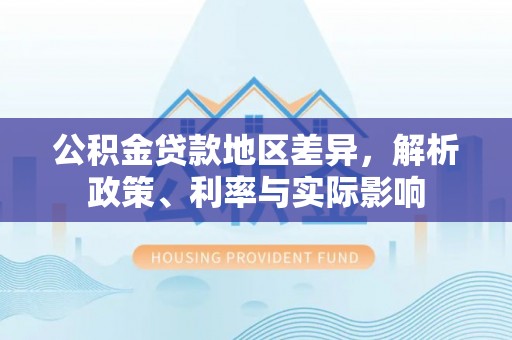 通辽公积金贷款地区差异，解析政策、利率与实际影响