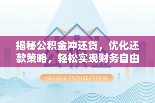 通辽揭秘公积金冲还贷，优化还款策略，轻松实现财务自由
